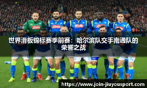 世界滑板锦标赛季前赛：哈尔滨队交手南通队的荣誉之战
