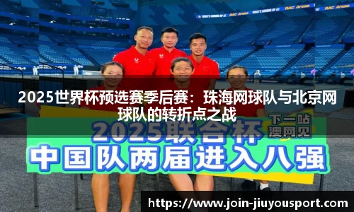 2025世界杯预选赛季后赛：珠海网球队与北京网球队的转折点之战