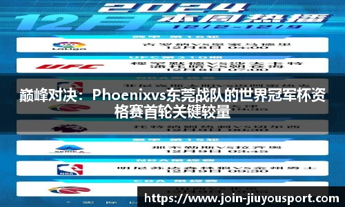 巅峰对决：Phoenixvs东莞战队的世界冠军杯资格赛首轮关键较量