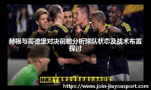 赫根与哥德堡对决前瞻分析球队状态及战术布置探讨